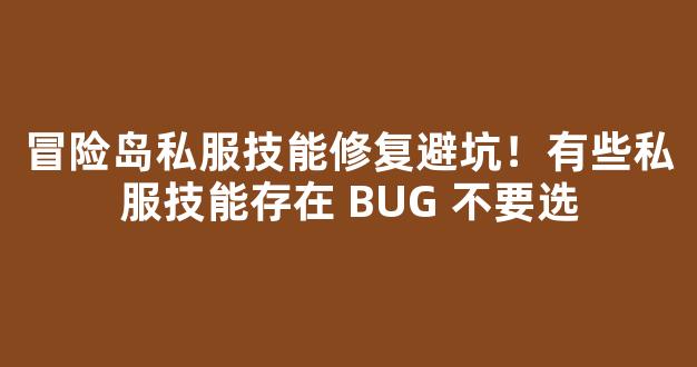 冒险岛私服技能修复避坑！有些私服技能存在 BUG 不要选